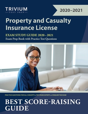 Property and Casualty Insurance License Exam Study Guide 2020-2021: P&C Exam Prep Book with Practice Test Questions - Trivium P&c Exam Prep Team