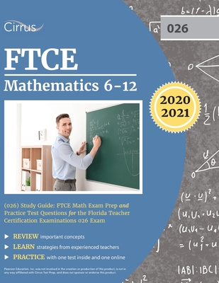 FTCE Mathematics 6-12 (026) Study Guide: FTCE Math Exam Prep and Practice Test Questions for the Florida Teacher Certification Examinations 026 Exam - Cirrus Teacher Certification Exam Team
