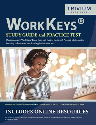 WorkKeys Study Guide and Practice Test Questions: ACT WorkKeys Exam Prep and Review Book with Applied Mathematics, Locating Information, and Reading f - Trivium Exam Prep Team