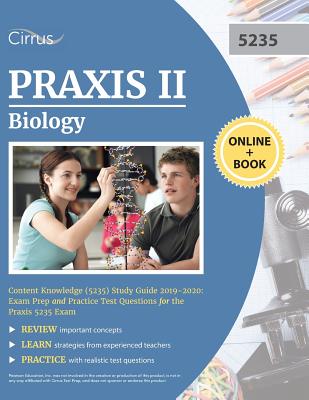 Praxis II Biology Content Knowledge (5235) Study Guide 2019-2020: Exam Prep and Practice Test Questions for the Praxis 5235 Exam - Cirrus Teacher Certification Prep Team