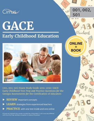 GACE Early Childhood Education (001, 002; 501) Exam Study Guide 2019-2020: GACE Early Childhood Test Prep and Practice Questions for the Georgia Asses - Cirrus Teacher Certification Exam Team