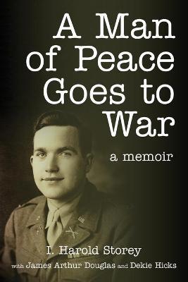 A Man of Peace Goes to War: A Memoir - Isaac Harold Storey