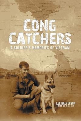 Cong Catchers: A Soldier's Memories of Vietnam - Lee Halverson