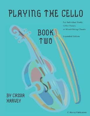 Playing the Cello, Book Two, Expanded Edition - Cassia Harvey