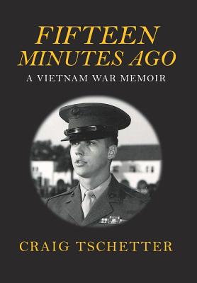 Fifteen Minutes Ago: A Vietnam War Memoir - Craig Tschetter