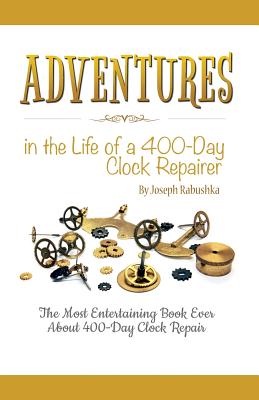 Adventures in the Life of a 400-Day Clock Repairer - Joseph Rabushka