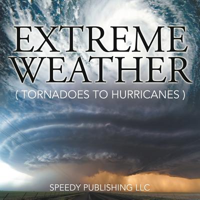 Extreme Weather (Tornadoes To Hurricanes) - Speedy Publishing Llc