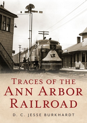 Coperta cărții 'Traces of the Ann Arbor Railroad - D. C. Jesse Burkhardt'