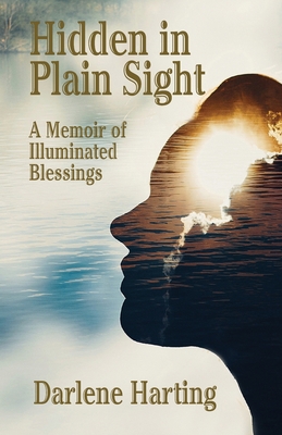 Hidden in Plain Sight: A Memoir of Illuminated Blessings - Darlene Harting