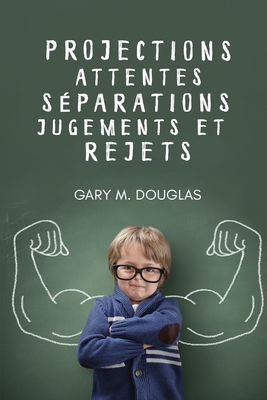 Projections, attentes, s�parations, jugements et rejets (French) - Gary M. Douglas