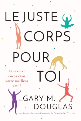Le juste Corps pour toi (French) - Gary M. Douglas