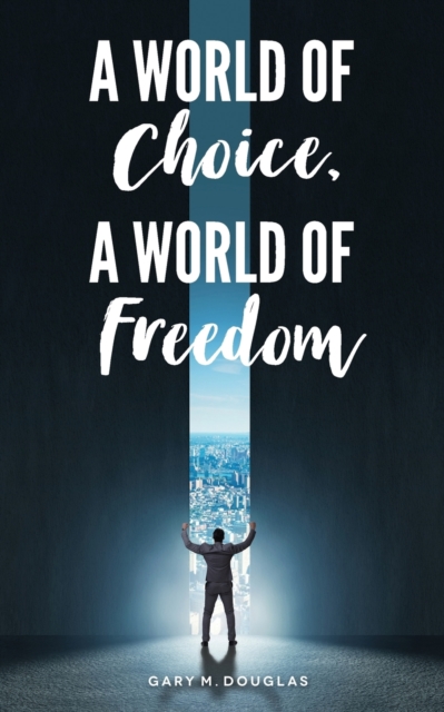 A World of Choice, A World of Freedom - Gary M. Douglas