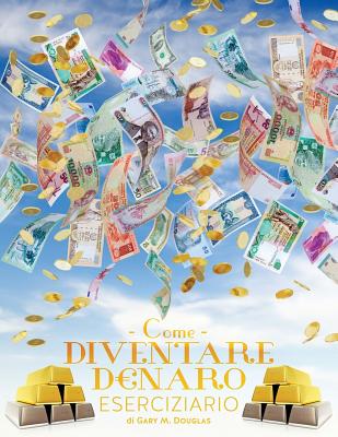 Come Diventare Denaro Eserciziario - How To Become Money Workbook Italian - Gary M. Douglas