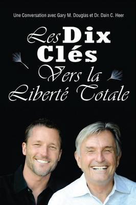 Les Dix Clés Vers La Liberté Totale - Ten Keys To Total Freedom French - Gary M. Douglas