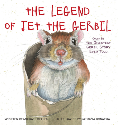 The Legend of Jet the Gerbil: Could Be the Greatest Gerbil Story Ever Told - Michael Keller