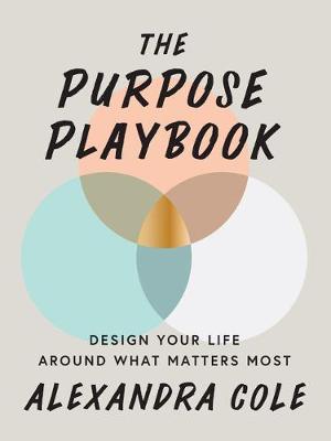 The Purpose Playbook: Design Your Life Around What Matters Most - Alexandra Cole
