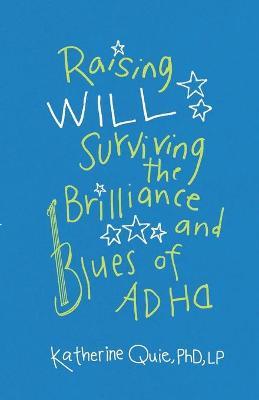 Raising Will: Surviving the Brilliance and Blues of ADHD - Katherine Quie