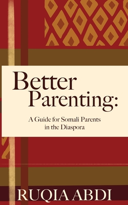 Better Parenting: A Guide for Somali Parents in the Diaspora - Ruqia Abdi