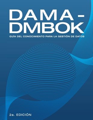 Dama-Dmbok: Gu&#65533;a Del Conocimiento Para La Gesti&#65533;n De Datos - Dama International