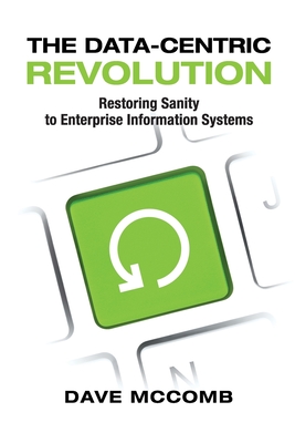 The Data-Centric Revolution: Restoring Sanity to Enterprise Information Systems - Dave Mccomb