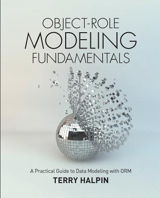 Object-Role Modeling Fundamentals: A Practical Guide to Data Modeling with ORM - Terry Halpin