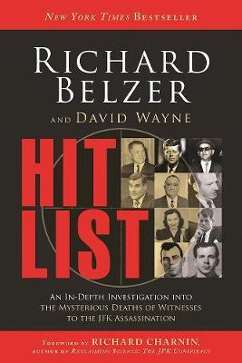 Hit List: An In-Depth Investigation Into the Mysterious Deaths of Witnesses to the JFK Assassination - Richard Belzer