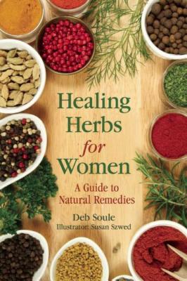 Healing Herbs for Women: A Guide to Natural Remedies - Deb Soule