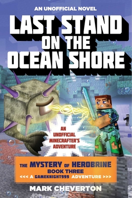 Last Stand on the Ocean Shore: The Mystery of Herobrine: Book Three: A Gameknight999 Adventure: An Unofficial Minecrafter's Adventure - Mark Cheverton
