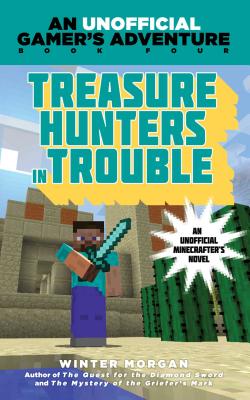 Treasure Hunters in Trouble: An Unofficial Gamer's Adventure, Book Four - Winter Morgan