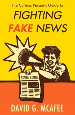 Poza produsului The Curious Person's Guide to Fighting Fake News - David G. Mcafee