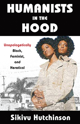 Humanists in the Hood: Unapologetically Black, Feminist, and Heretical - Sikivu Hutchinson