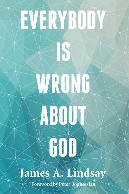 Everybody Is Wrong about God - James Lindsay