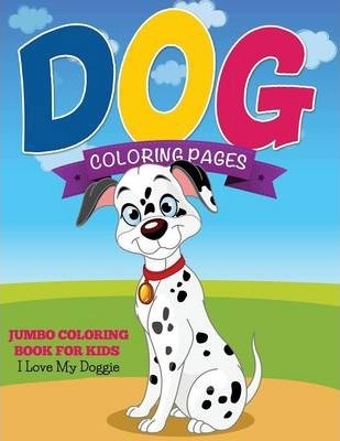 Dog Coloring Pages (Jumbo Coloring Book for Kids - I Love My Doggie) - Speedy Publishing Llc