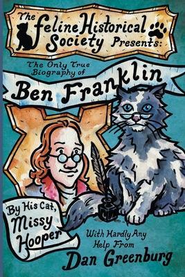 The Only True Biography of Ben Franklin by His Cat, Missy Hooper - Dan Greenburg