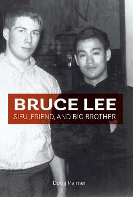 Bruce Lee: Sifu, Friend and Big Brother - Doug Palmer