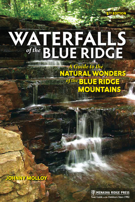 Waterfalls of the Blue Ridge: A Guide to the Natural Wonders of the Blue Ridge Mountains - Johnny Molloy