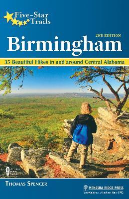 Five-Star Trails: Birmingham: 35 Beautiful Hikes in and Around Central Alabama - Thomas M. Spencer