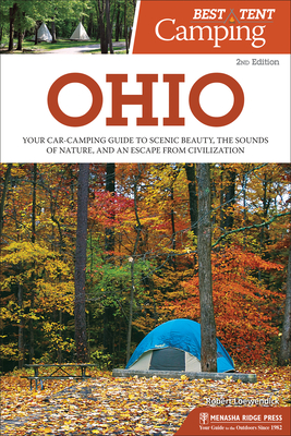 Best Tent Camping: Ohio: Your Car-Camping Guide to Scenic Beauty, the Sounds of Nature, and an Escape from Civilization - Robert Loewendick
