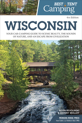 Best Tent Camping: Wisconsin: Your Car-Camping Guide to Scenic Beauty, the Sounds of Nature, and an Escape from Civilization - Kevin Revolinski