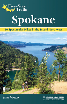 Five-Star Trails: Spokane: 30 Spectacular Hikes in the Inland Northwest - Seth Marlin