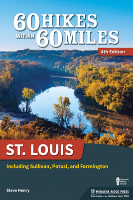 60 Hikes Within 60 Miles: St. Louis: Including Sullivan, Potosi, and Farmington - Steve Henry