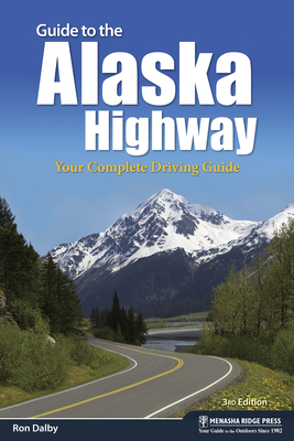 Guide to the Alaska Highway: Your Complete Driving Guide - Ron Dalby