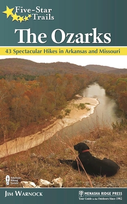 Five-Star Trails: The Ozarks: 43 Spectacular Hikes in Arkansas and Missouri - Jim Warnock
