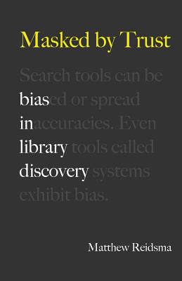 Masked by Trust: Bias in Library Discovery - Matthew Reidsma