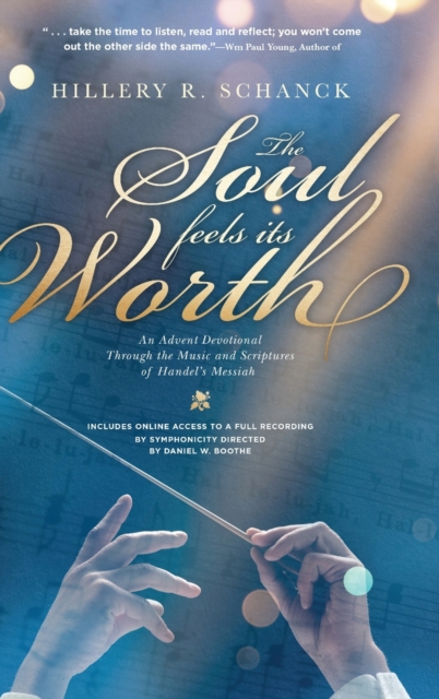 The Soul Feels its Worth: An Advent Devotional Through the Music and Scriptures of Handel's Messiah - Hillery R. Schanck