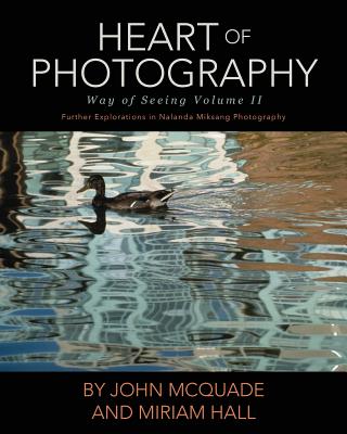 Heart of Photography: Further Explorations in Nalanda Miksang Photography - John Mcquade