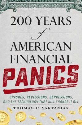 200 Years of American Financial Panics: Crashes, Recessions, Depressions, and the Technology That Will Change It All - Thomas P. Vartanian