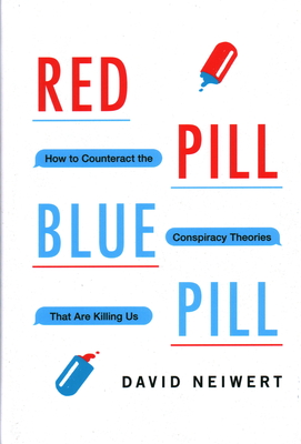 Red Pill, Blue Pill: How to Counteract the Conspiracy Theories That Are Killing Us - David Neiwert