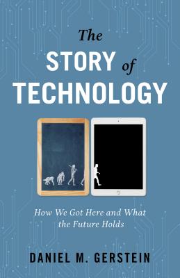 The Story of Technology: How We Got Here and What the Future Holds - Daniel M. Gerstein