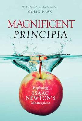 Magnificent Principia: Exploring Isaac Newton's Masterpiece - Colin Pask